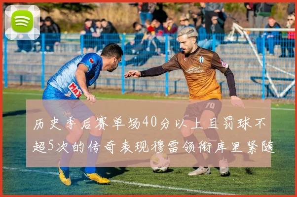 历史季后赛单场40分以上且罚球不超5次的传奇表现穆雷领衔库里紧随其后